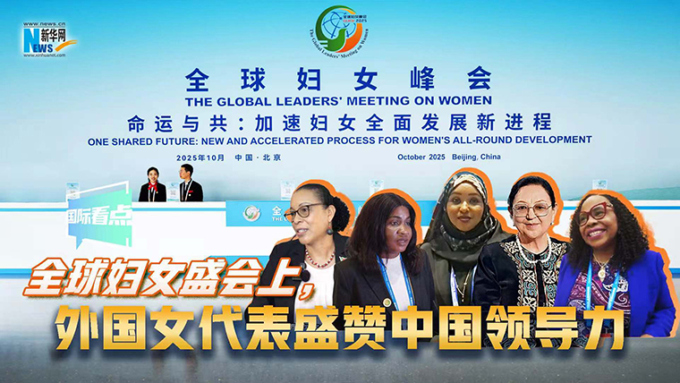 新華網國際看點｜全球婦女盛會上，外國女代表盛贊中國領導力